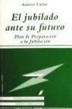 El jubilado ante su futuro : plan de preparación a la jubilación