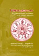 Libres para ser : mujeres creadoras de cultura en la Europa medieval