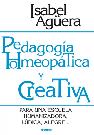 Pedagogía homeopática y creativa : para una escuela humanizadora, lúdica, alegre--