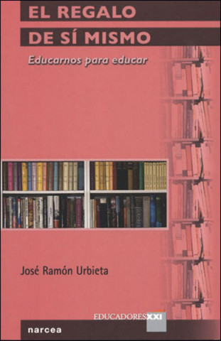 El regalo de sí mismo : educarnos para educar