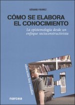 Cómo se elabora el conocimiento : la epistemología desde un enfoque socioconstructivista