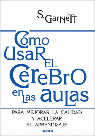 Cómo usar el cerebro en el aula : para mejorar la calidad y acelerar el aprendizaje