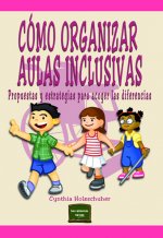 Cómo organizar aulas inclusivas : propuestas y estrategias para acoger las diferencias