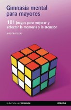 Gimnasia mental para mayores : 101 juegos para mejorar y reforzar la memoria y la atención