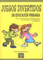 Juegos divertidos en Educación Primaria: para desarrollar la observación, la memoria, la reflexión, el ingenio...