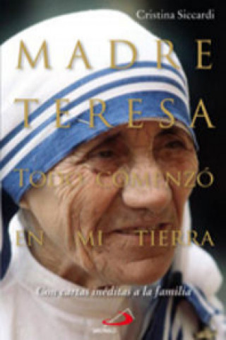 Madre Teresa : todo comenzó en mi tierra : con cartas inéditas a la familia