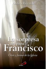 La sorpresa del Papa Francisco : crisis y futuro de la Iglesia