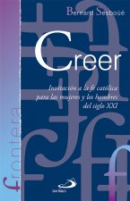 Creer : invitación a la fe católica para las mujeres y los hombres del siglo XXI