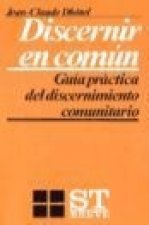 Discernir en común : guía práctica del discernimiento comunitario