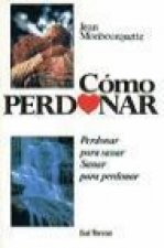 Cómo perdonar : perdonar para sanar, sanar para perdonar