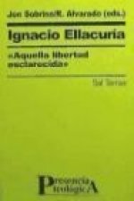 Ignacio Ellacuria : aquella libertad esclarecida