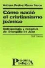 Cómo nació el cristianismo Joánico : antropología y exégesis del Evangelio de Juan