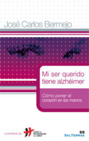 Mi ser querido tiene Alzheimer : cómo poner el corazón en las manos