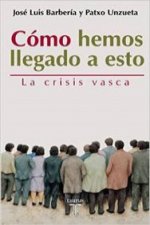 Cómo hemos llegado a esto : la crisis vasca