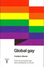 Global gay : cómo la revolución gay está cambiando el mundo