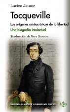 Tocqueville : los orígenes aristocráticos de la libertad : una biografía intelectual