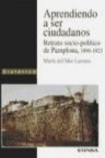 Aprendiendo a ser ciudadanos : retrato socio-político de Pamplona, 1890-1923