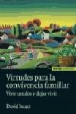 Virtudes para la convivencia familiar : vivir unidos y dejar vivir