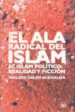 El ala radical del islam : el islam político : realidad y ficción