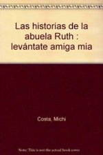 Las historias de la abuela Ruth : levántate amiga mia