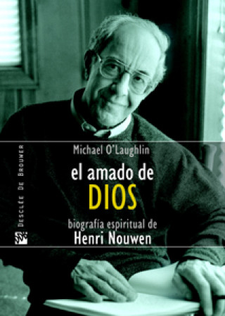 El amado de Dios : biografía espiritual de Henri Nouwen