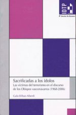 Sacrificadas a los ídolos : las víctimas del terrorismo en el discurso de los obispos vasconavarros (1968 - 2006)