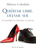 Quiéreme libre, déjame ser : lo masculino, lo femenino, la pareja