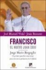 Francisco, el nuevo Juan XXIII : Jorge Mario Bergoglio, el primer pontífice americano para una nueva primavera de la Iglesia