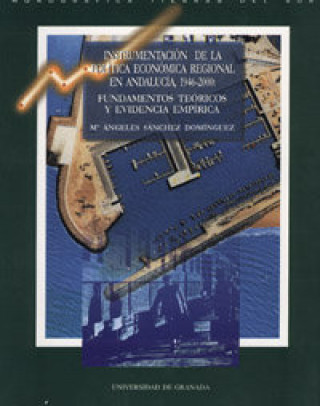 Instrumentación de la política económica regional en Andalucía, 1946-2000: fundamentos teóricos y evidencia empírica