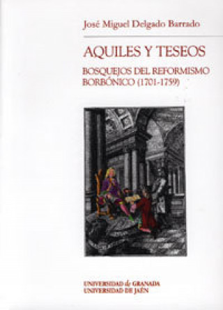 Aquiles y teseos : bosquejos del reformismo borbónico (1701-1759)