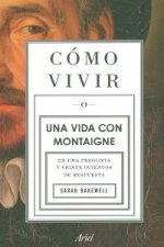 COMO VIVIR. UNA VIDA CON MONTAIGNE