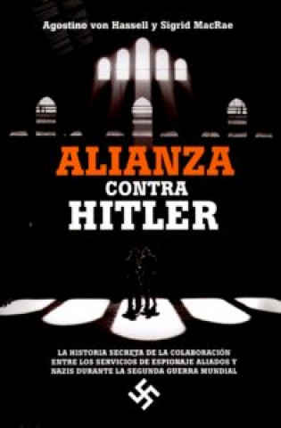 Alianza contra Hitler : la historia secreta de la colaboración entre los servicios de espionaje aliados y nazis en la Segunda Guerra Mundial