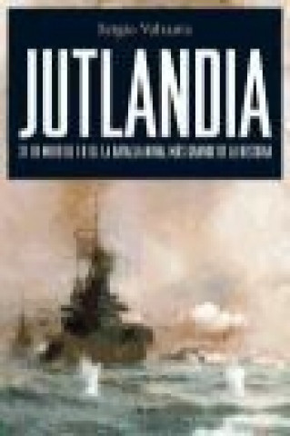Jutlandia : 31 de mayo de 1916 : la batalla naval más grande de la historia