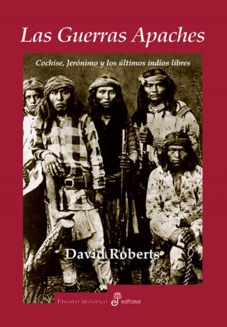 Las guerras apaches : Cochise, Jerónimo y los últimos indios libres