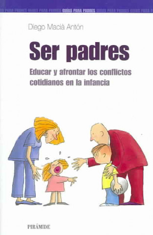 Ser padres : educar y afrontar los conflictos cotidianos en la infancia