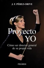Proyecto YO : cómo ser director general de su propia vida