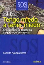 SOS-- tengo miedo a tener miedo : crisis de pánico, fobofobia y agorafobia del siglo XXI
