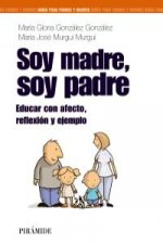 Soy madre, soy padre : educar con afecto, reflexión y ejemplo