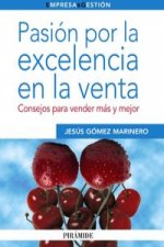 Pasión por la excelencia en la venta : consejos para vender más y mejor