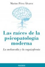 Las raíces de la psicopatología moderna : la melancolía y la esquizofrenia