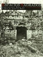 Espacios sagrados : Arquitectura maya en la obra de Teoberto Maler