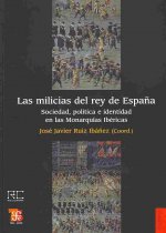 Las Milicias del Rey de Espana. Sociedad, Politica E Identidad En Las Monarquias Ibericas