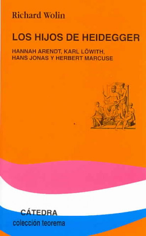 Los hijos de Heidegger : Hannah Arendt, Karl Löwith, Hans Jonas y Herbert Marcuse