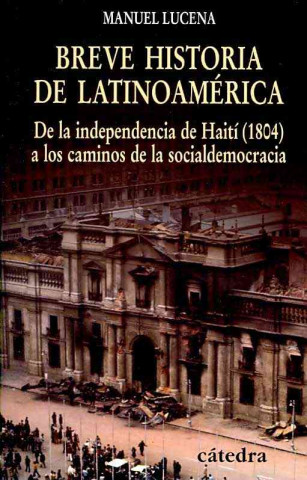 Breve historia de Latinoamérica : de la independencia de Haití (1804) a los caminos de la socialdemocracia