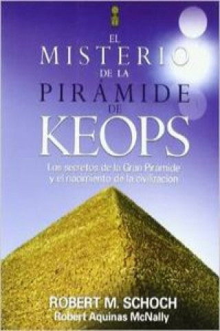 El misterio de la gran pirámide de Keops : los secretos de la gran pirámide y el nacimiento de la civilización