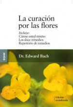 La Curacion Por las Flores: Curese Usted Mismo/Los Doce Remedios/Nuevo Repertorio de Remedios = Healing by the Flowers