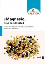 El magnesio, clave para la salud : la importancia de este elemento y los problemas que causa su deficiencia