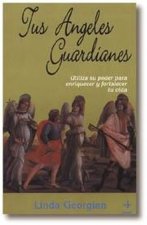 Tus ángeles guardianes : utiliza su poder para enriquecer y fortalecer tu vida