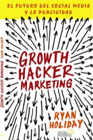 Growth hacker marketing : el futuro del social media y la publicidad