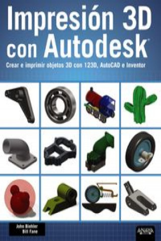 Impresión 3D con Autodesk : crear e imprimir objetos 3D con 123D, AutoCAD e Inventor